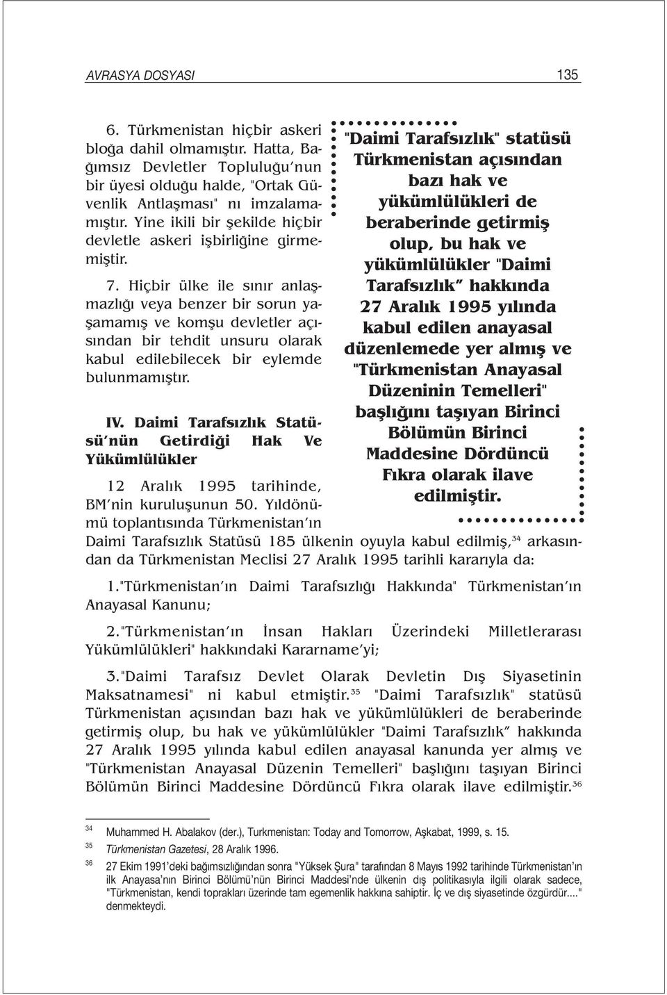 Hiçbir ülke ile sınır anlaşmazlığı veya benzer bir sorun yaşamamış ve komşu devletler açısından bir tehdit unsuru olarak kabul edilebilecek bir eylemde bulunmamıştır. IV.