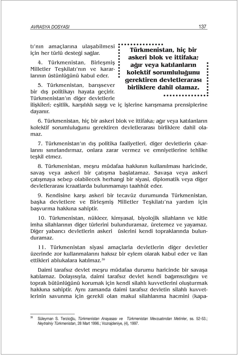 Türkmenistan ın diğer devletlerle Türkmenistan, hiç bir askeri blok ve ittifaka; ağır veya katılanların kolektif sorumluluğunu gerektiren devletlerarası birliklere dahil olamaz.