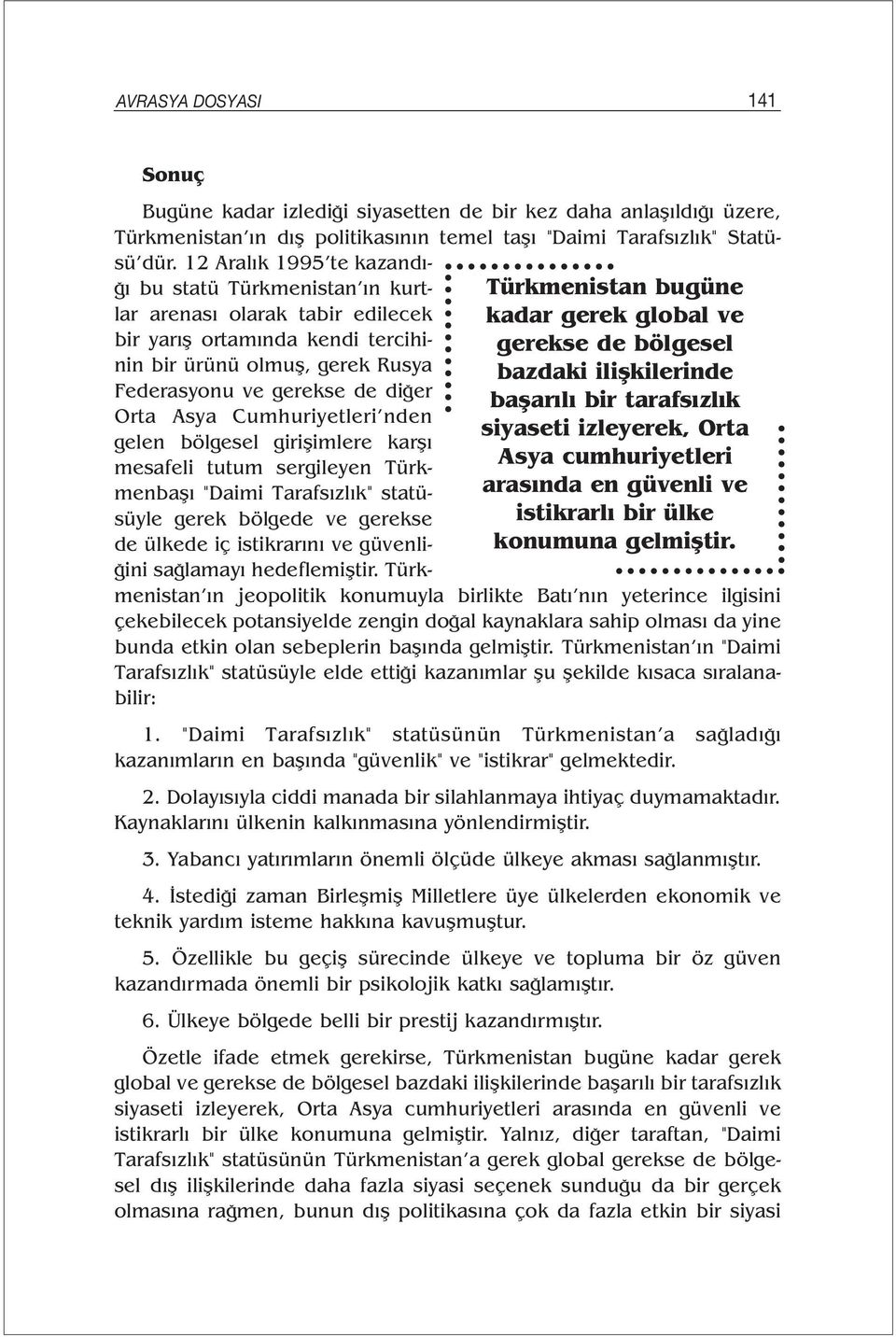 12 Aralık 1995 te kazandığı bu statü Türkmenistan ın kurtlar arenası olarak tabir edilecek bir yarış ortamında kendi tercihinin bir ürünü olmuş, gerek Rusya Federasyonu ve gerekse de diğer Orta Asya