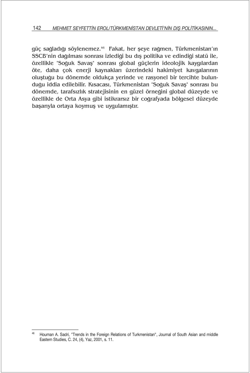 çok enerji kaynakları üzerindeki hakimiyet kavgalarının oluştuğu bu dönemde oldukça yerinde ve rasyonel bir tercihte bulunduğu iddia edilebilir.