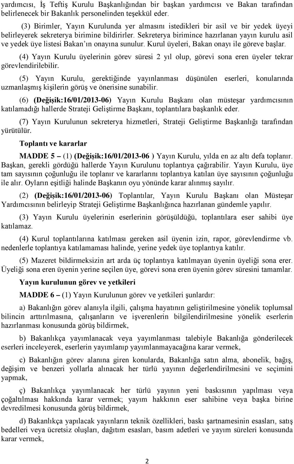 Sekreterya birimince hazırlanan yayın kurulu asil ve yedek üye listesi Bakan ın onayına sunulur. Kurul üyeleri, Bakan onayı ile göreve başlar.