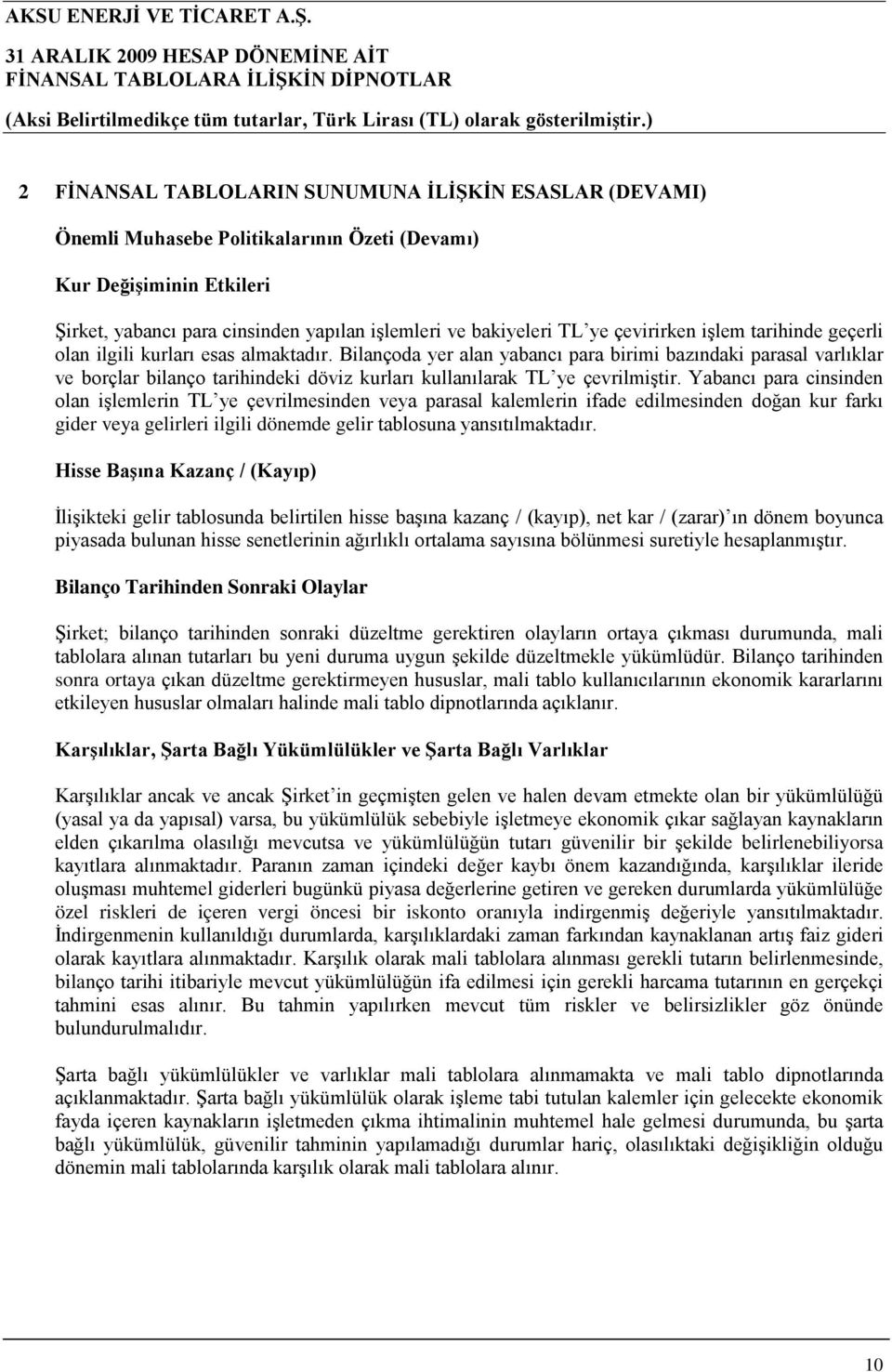 Bilançoda yer alan yabancı para birimi bazındaki parasal varlıklar ve borçlar bilanço tarihindeki döviz kurları kullanılarak TL ye çevrilmiştir.