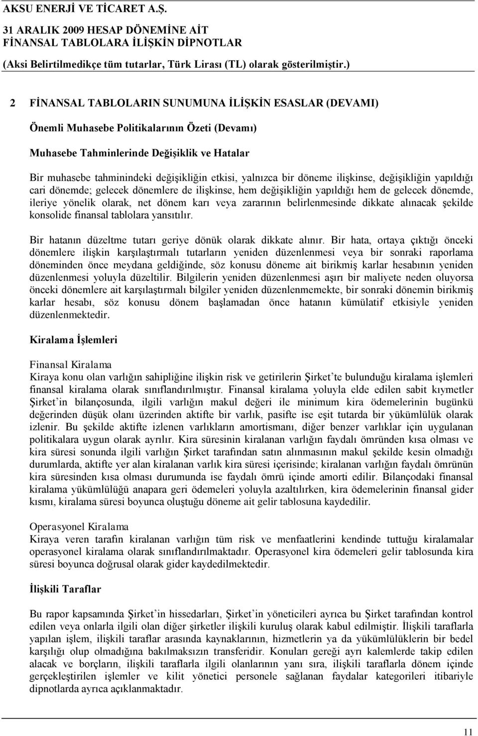 zararının belirlenmesinde dikkate alınacak şekilde konsolide finansal tablolara yansıtılır. Bir hatanın düzeltme tutarı geriye dönük olarak dikkate alınır.