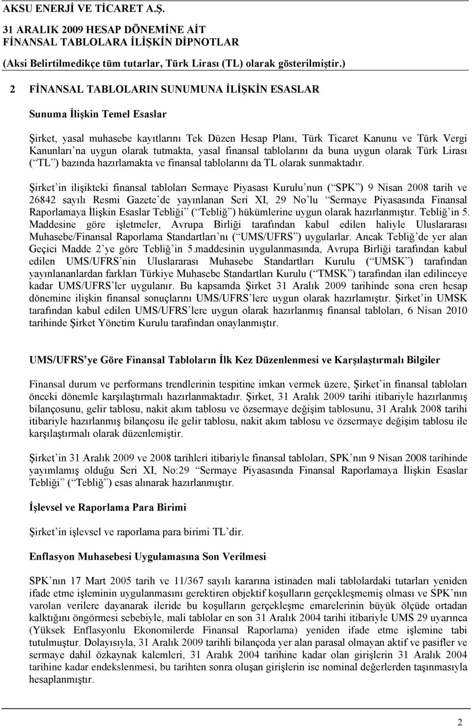 Şirket in ilişikteki finansal tabloları Sermaye Piyasası Kurulu nun ( SPK ) 9 Nisan 2008 tarih ve 26842 sayılı Resmi Gazete de yayınlanan Seri XI, 29 No lu Sermaye Piyasasında Finansal Raporlamaya