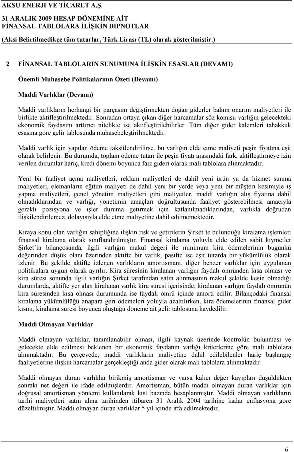 Tüm diğer gider kalemleri tahakkuk esasına göre gelir tablosunda muhasebeleştirilmektedir.