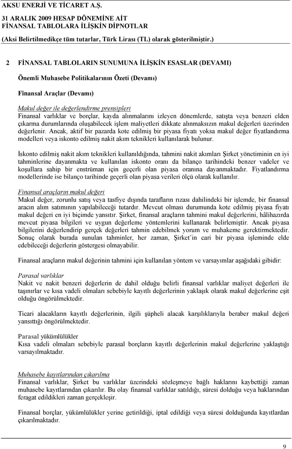 Ancak, aktif bir pazarda kote edilmiş bir piyasa fiyatı yoksa makul değer fiyatlandırma modelleri veya iskonto edilmiş nakit akım teknikleri kullanılarak bulunur.