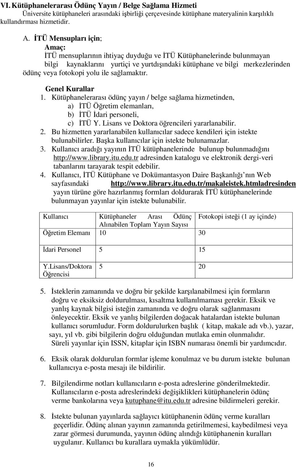 ile sağlamaktır. Genel Kurallar 1. Kütüphanelerarası ödünç yayın / belge sağlama hizmetinden, a) İTÜ Öğretim elemanları, b) İTÜ İdari personeli, c) İTÜ Y. Lisans ve Doktora öğrencileri yararlanabilir.