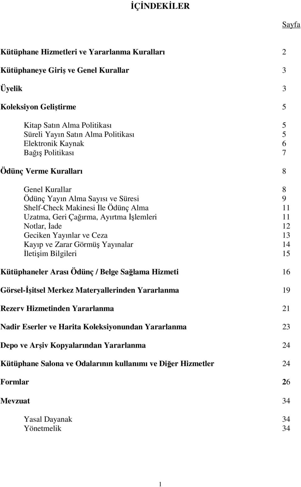 İşlemleri 11 Notlar, İade 12 Geciken Yayınlar ve Ceza 13 Kayıp ve Zarar Görmüş Yayınalar 14 İletişim Bilgileri 15 Kütüphaneler Arası Ödünç / Belge Sağlama Hizmeti 16 Görsel-İşitsel Merkez