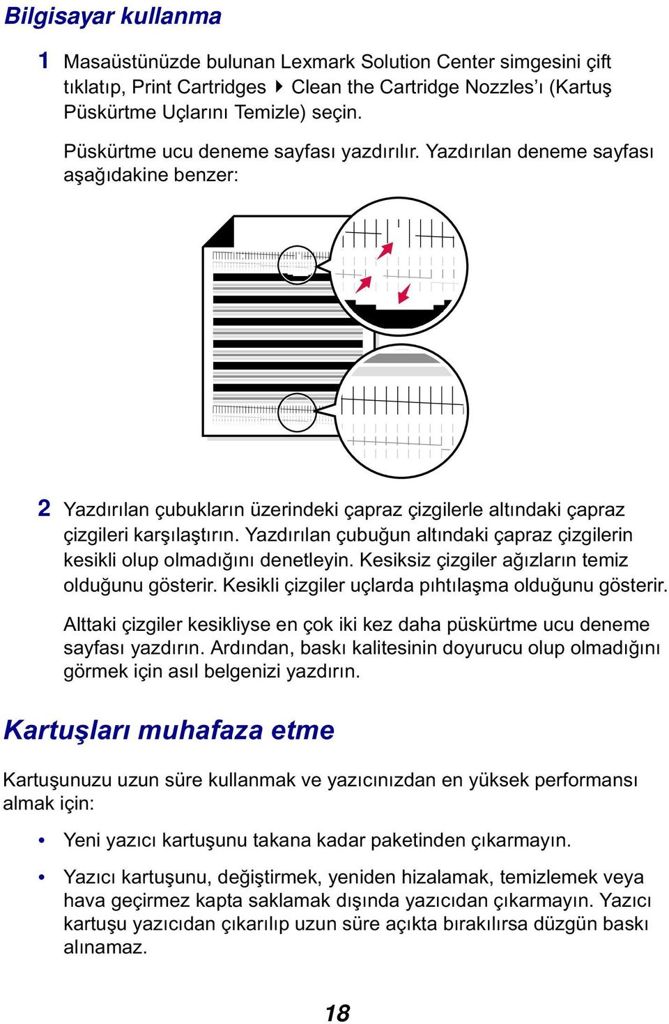 Yazdırılan çubuğun altındaki çapraz çizgilerin kesikli olup olmadığını denetleyin. Kesiksiz çizgiler ağızların temiz olduğunu gösterir. Kesikli çizgiler uçlarda pıhtılaşma olduğunu gösterir.