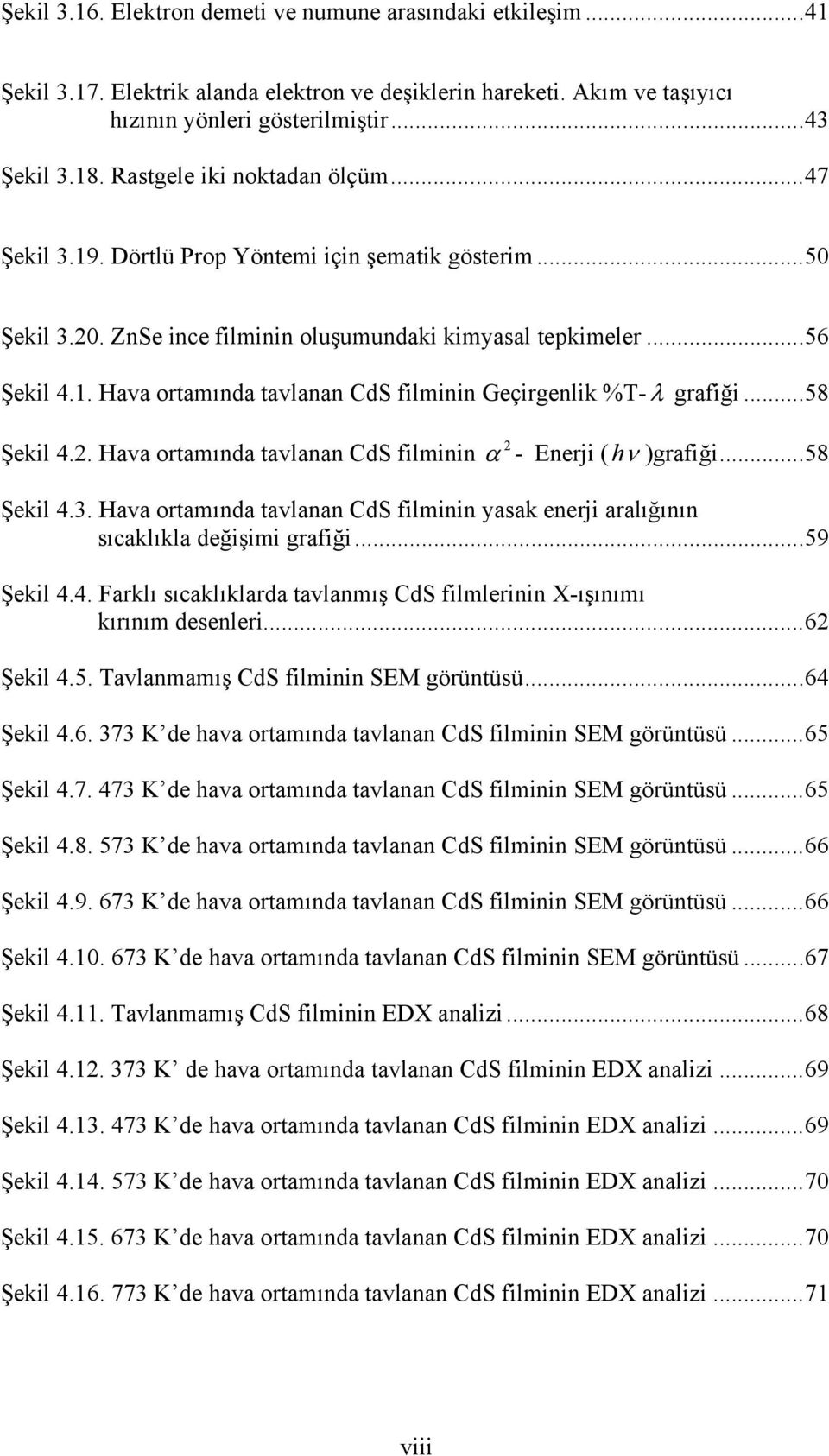 ..58 2 Şekil 4.2. Hava ortamında tavlanan CdS filminin α - Enerji ( h ν )grafiği...58 Şekil 4.3. Hava ortamında tavlanan CdS filminin yasak enerji aralığının sıcaklıkla değişimi grafiği...59 Şekil 4.