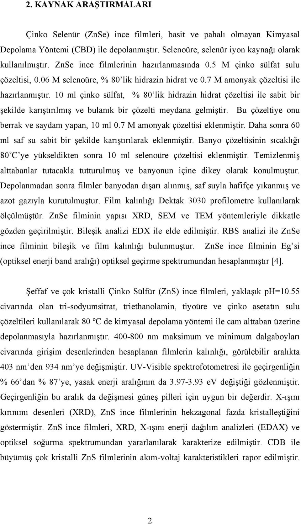 10 ml çinko sülfat, % 80 lik hidrazin hidrat çözeltisi ile sabit bir şekilde karıştırılmış ve bulanık bir çözelti meydana gelmiştir. Bu çözeltiye onu berrak ve saydam yapan, 10 ml 0.