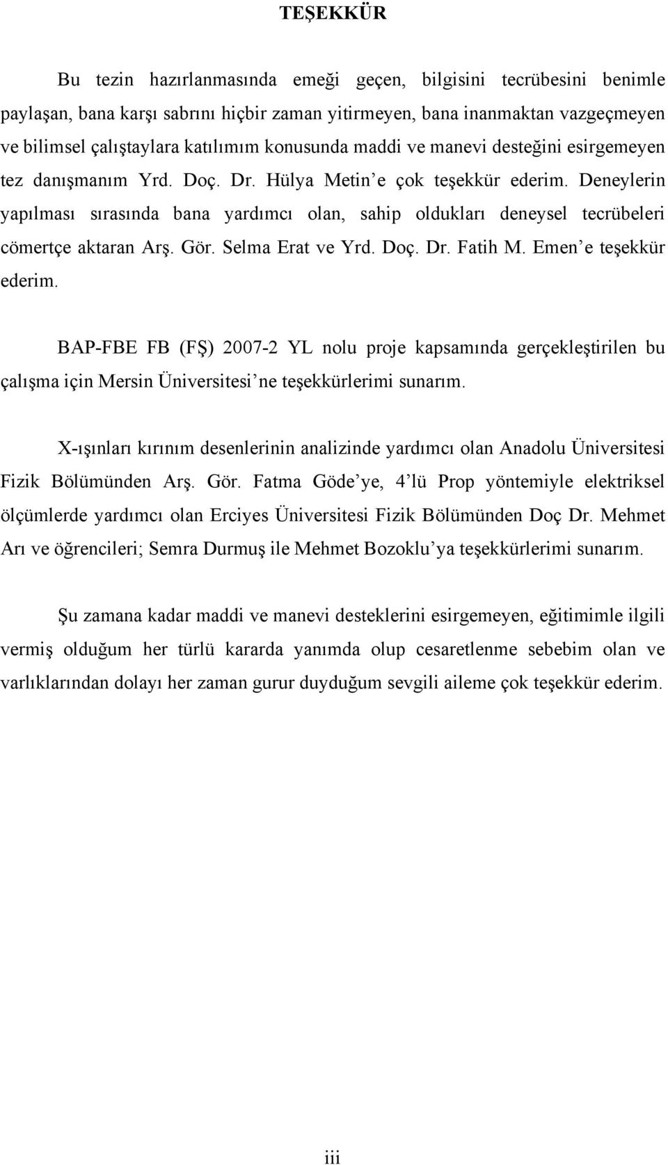 Deneylerin yapılması sırasında bana yardımcı olan, sahip oldukları deneysel tecrübeleri cömertçe aktaran Arş. Gör. Selma Erat ve Yrd. Doç. Dr. Fatih M. Emen e teşekkür ederim.