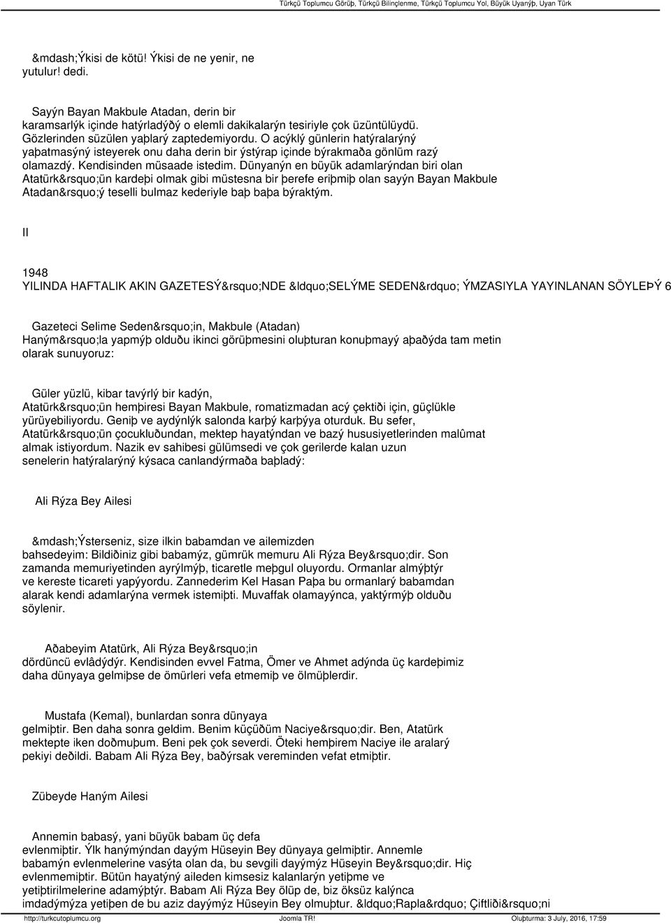 Dünyanýn en büyük adamlarýndan biri olan Atatürk ün kardeþi olmak gibi müstesna bir þerefe eriþmiþ olan sayýn Bayan Makbule Atadan ý teselli bulmaz kederiyle baþ baþa býraktým.