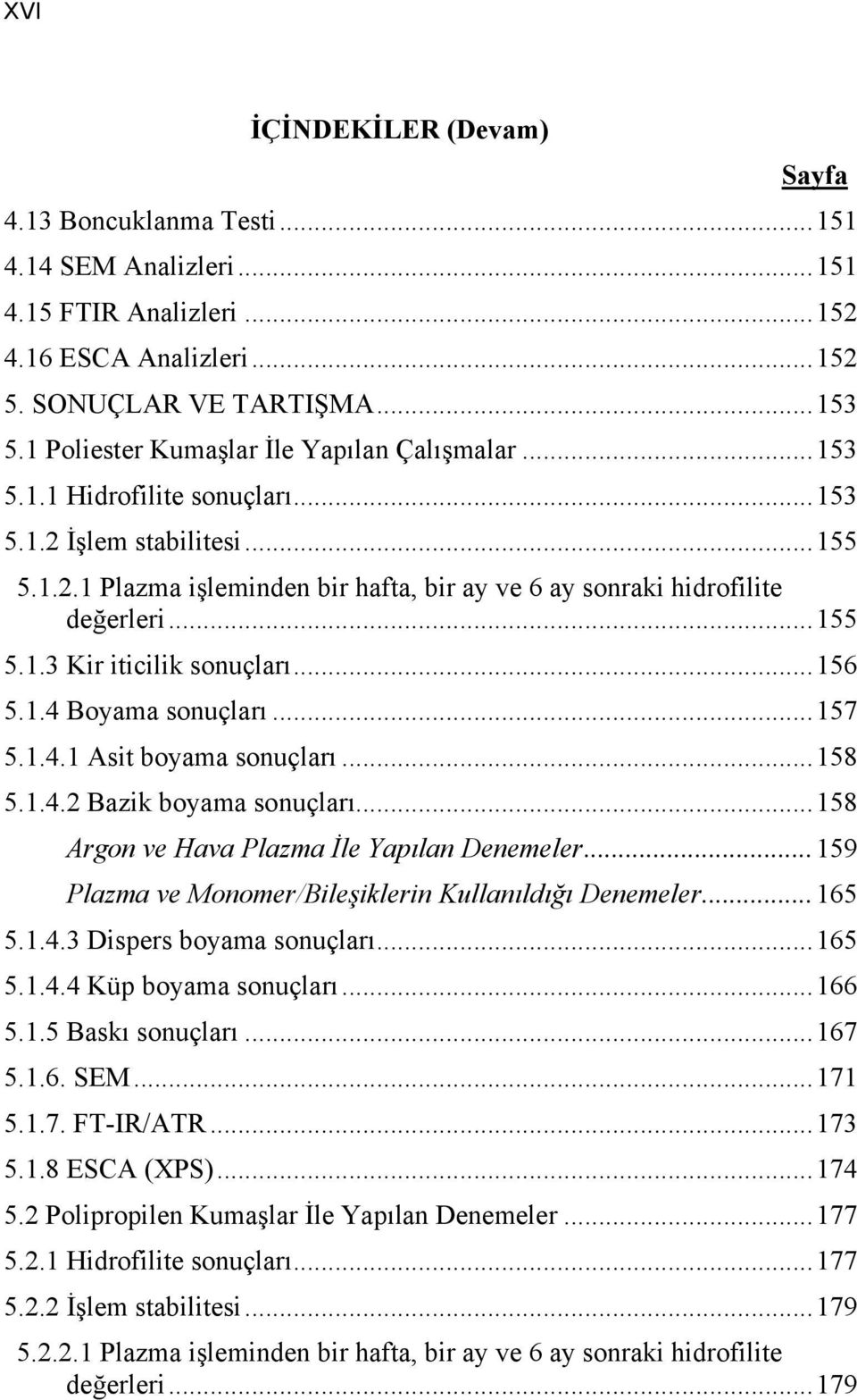 ..155 5.1.3 Kir iticilik sonuçları...156 5.1.4 Boyama sonuçları...157 5.1.4.1 Asit boyama sonuçları...158 5.1.4.2 Bazik boyama sonuçları...158 Argon ve Hava Plazma Đle Yapılan Denemeler.