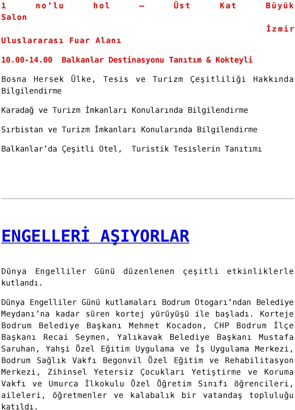 Konularında Bilgilendirme Balkanlar da Çeşitli Otel, Turistik Tesislerin Tanıtımı ENGELLERİ AŞIYORLAR Dünya Engelliler Günü düzenlenen çeşitli etkinliklerle kutlandı.