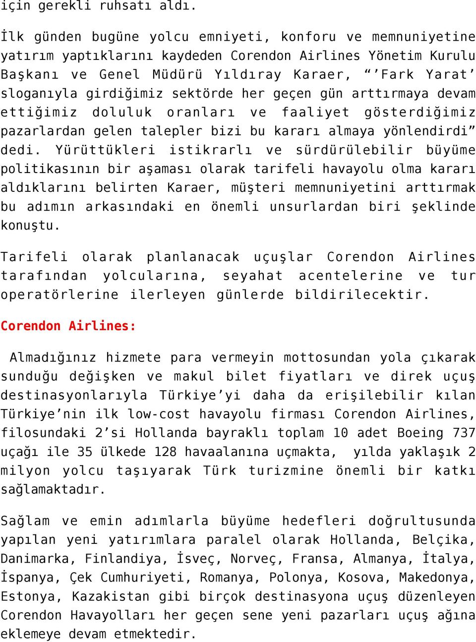 sektörde her geçen gün arttırmaya devam ettiğimiz doluluk oranları ve faaliyet gösterdiğimiz pazarlardan gelen talepler bizi bu kararı almaya yönlendirdi dedi.