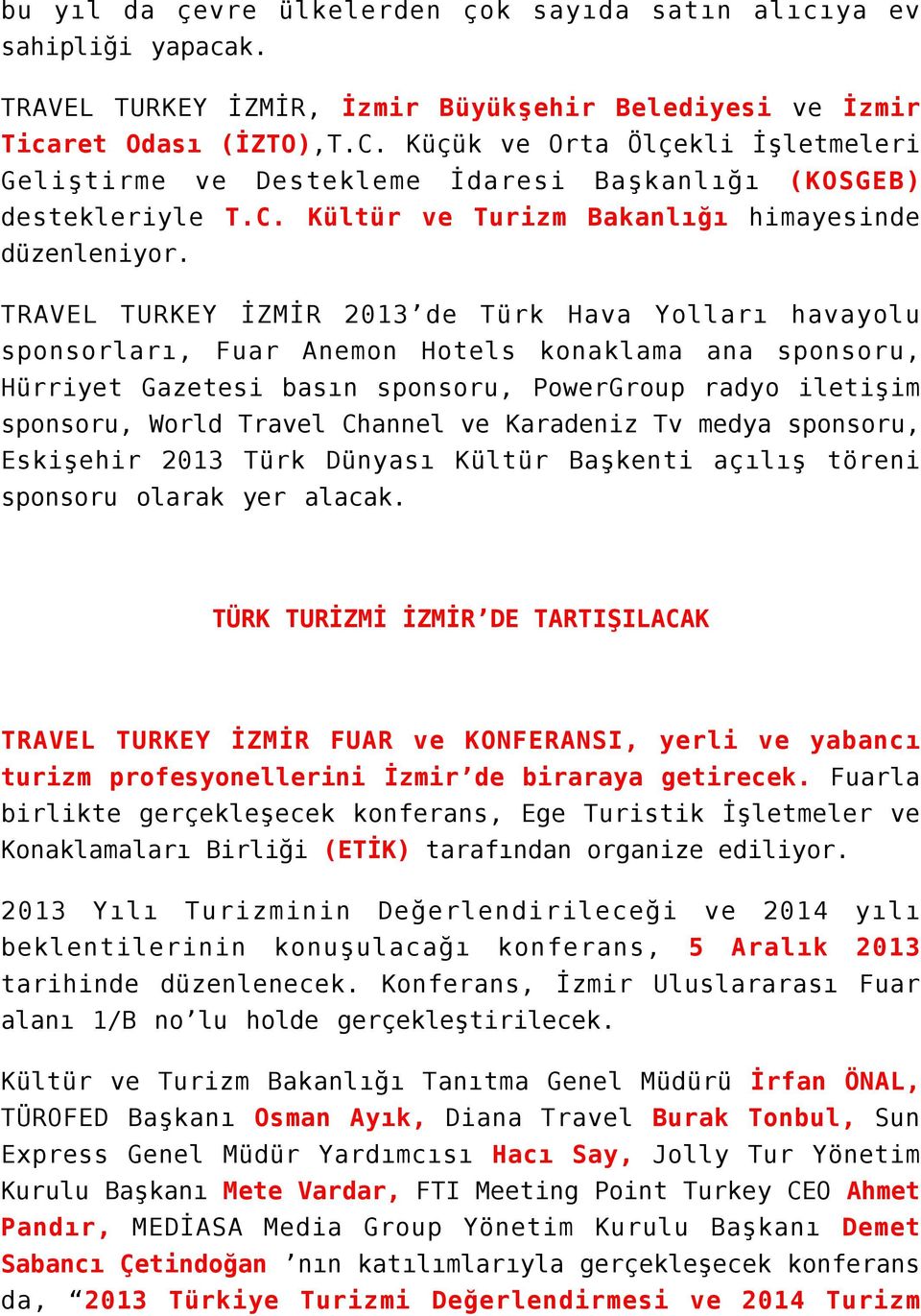 TRAVEL TURKEY İZMİR 2013 de Türk Hava Yolları havayolu sponsorları, Fuar Anemon Hotels konaklama ana sponsoru, Hürriyet Gazetesi basın sponsoru, PowerGroup radyo iletişim sponsoru, World Travel