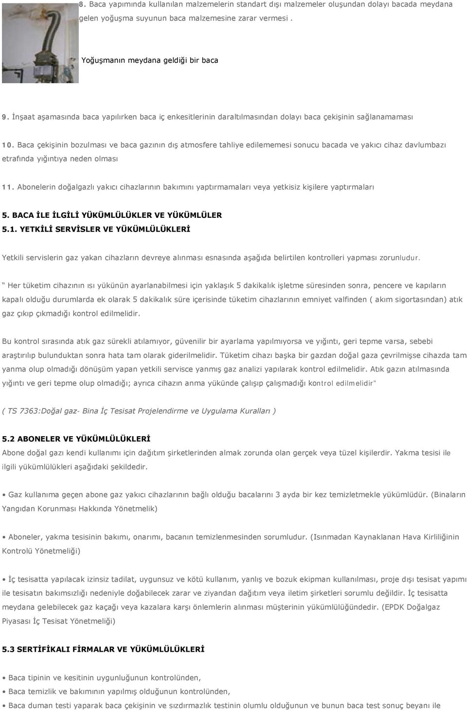 Baca çekişinin bozulması ve baca gazının dış atmosfere tahliye edilememesi sonucu bacada ve yakıcı cihaz davlumbazı etrafında yığıntıya neden olması 11.