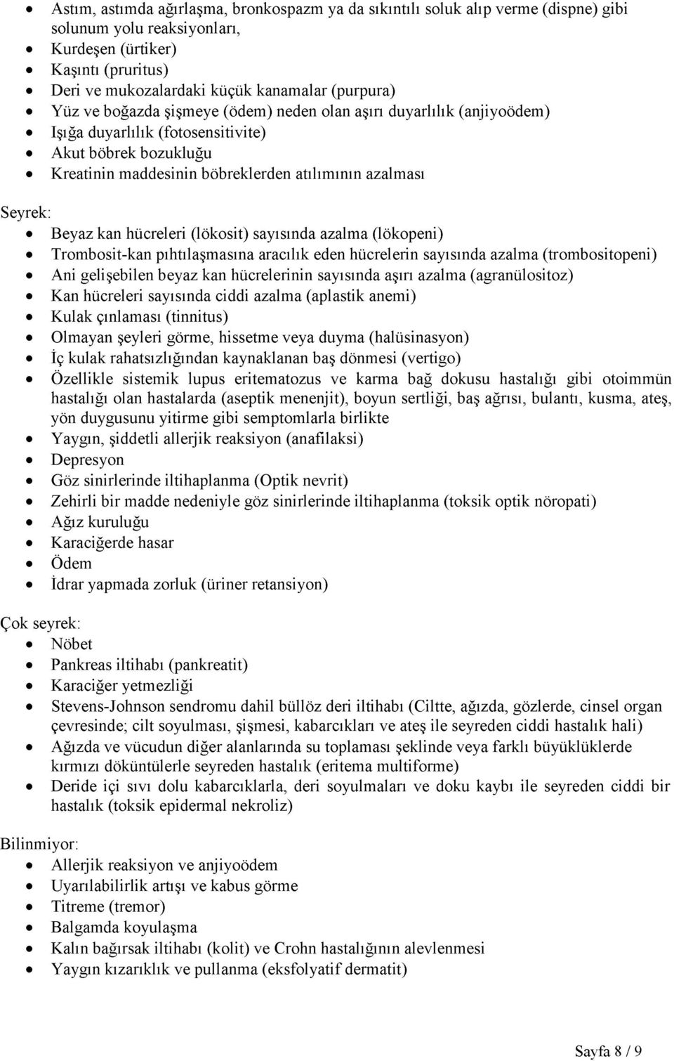 hücreleri (lökosit) sayısında azalma (lökopeni) Trombosit-kan pıhtılaşmasına aracılık eden hücrelerin sayısında azalma (trombositopeni) Ani gelişebilen beyaz kan hücrelerinin sayısında aşırı azalma