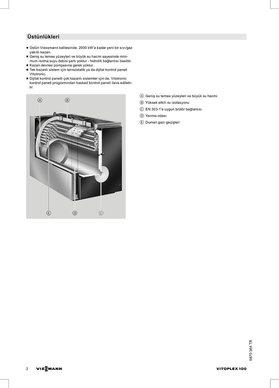 & Kazan devresi pompasına gerek yoktur. & Tek kazanlı sistem için termostatik ya da dijital kontrol paneli Vitotronic.