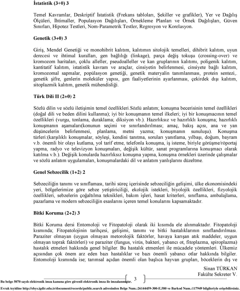 Genetik (3+0) 3 Giriş, Mendel Genetiği ve monohibrit kalıtım, kalıtımın sitolojik temelleri, dihibrit kalıtım, uyun derecesi ve ihtimal kuralları, gen bağlılığı (linkage), parça değiş tokuşu