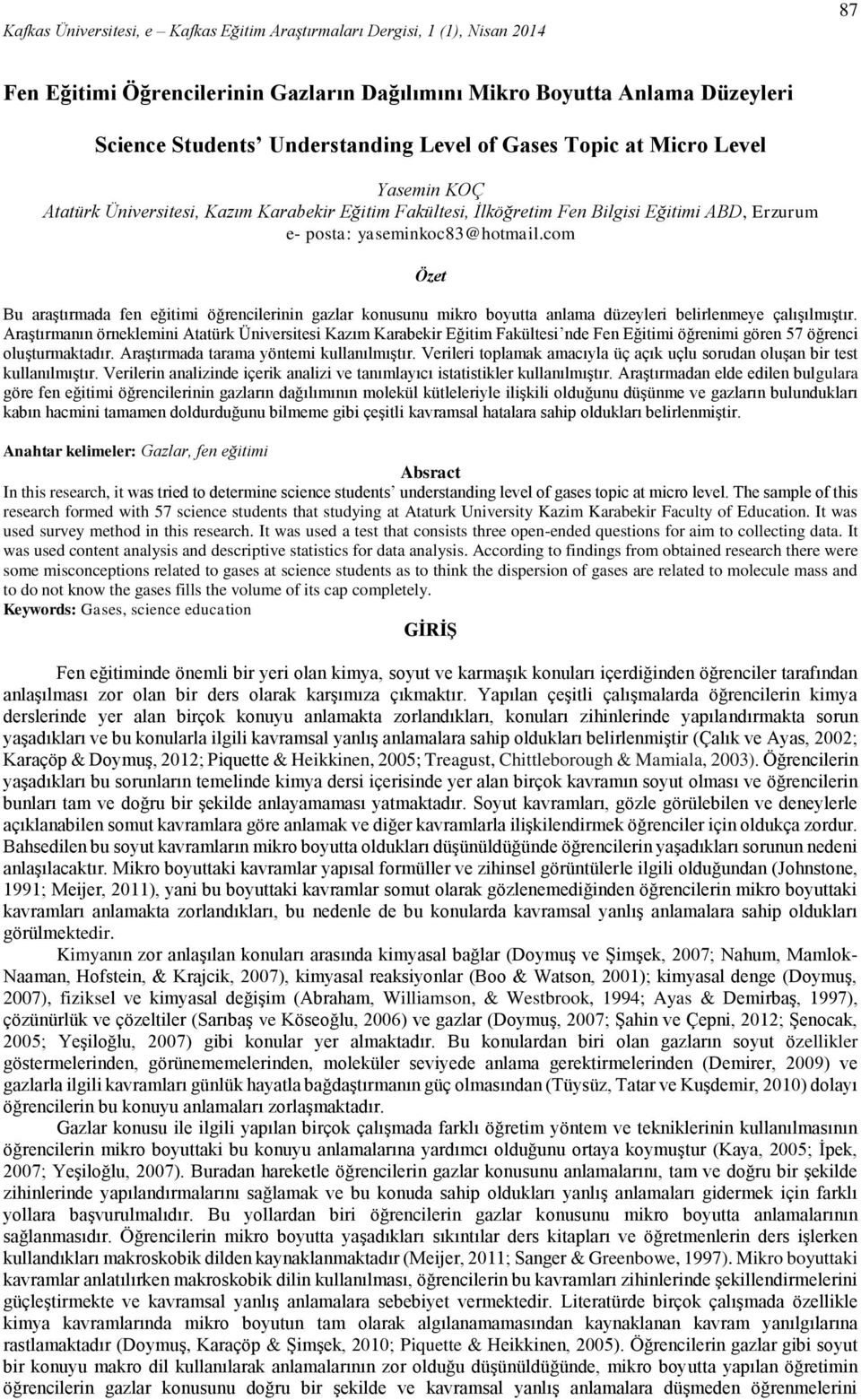 com Özet Bu araştırmada fen eğitimi öğrencilerinin gazlar konusunu mikro boyutta anlama düzeyleri belirlenmeye çalışılmıştır.