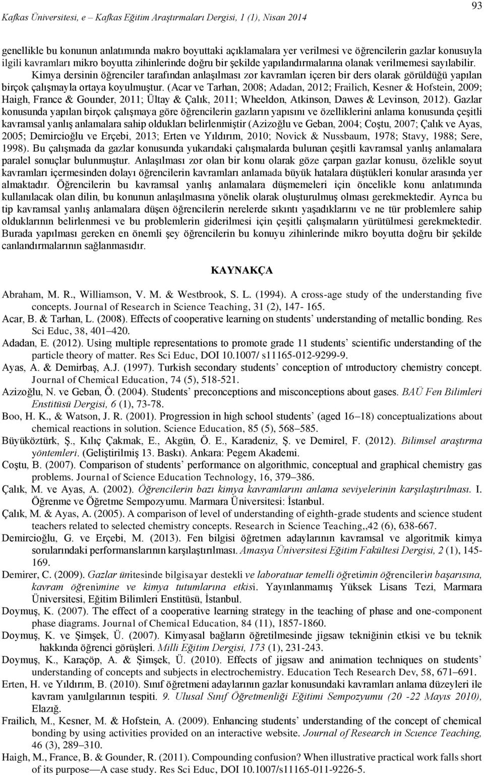 (Acar ve Tarhan, 2008; Adadan, 2012; Frailich, Kesner & Hofstein, 2009; Haigh, France & Gounder, 2011; Ültay & Çalık, 2011; Wheeldon, Atkinson, Dawes & Levinson, 2012).