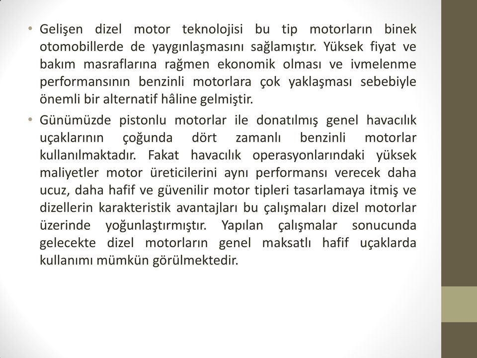 Günümüzde pistonlu motorlar ile donatılmış genel havacılık uçaklarının çoğunda dört zamanlı benzinli motorlar kullanılmaktadır.