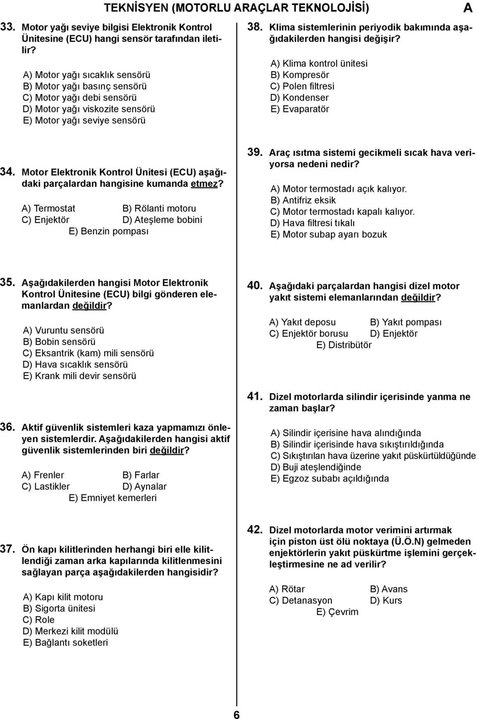 Klima sistemlerinin periyodik bakımında aşağıdakilerden hangisi değişir? ) Klima kontrol ünitesi B) Kompresör C) Polen filtresi D) Kondenser E) Evaparatör 34.