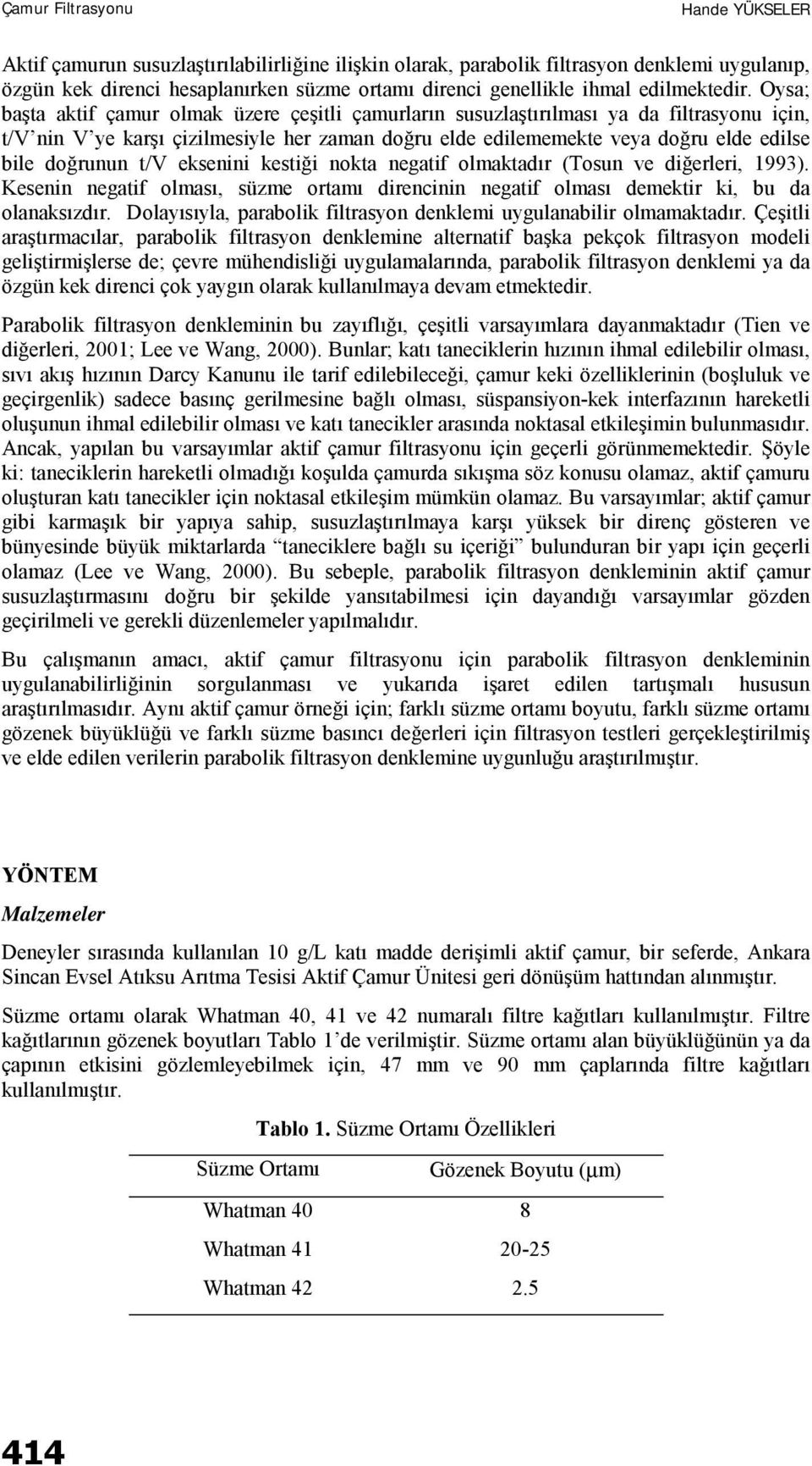 t/v eksenini kestiği nokta negatif olmaktadır (Tosun ve diğerleri, 1993). Kesenin negatif olması, süzme ortamı direncinin negatif olması demektir ki, bu da olanaksızdır.