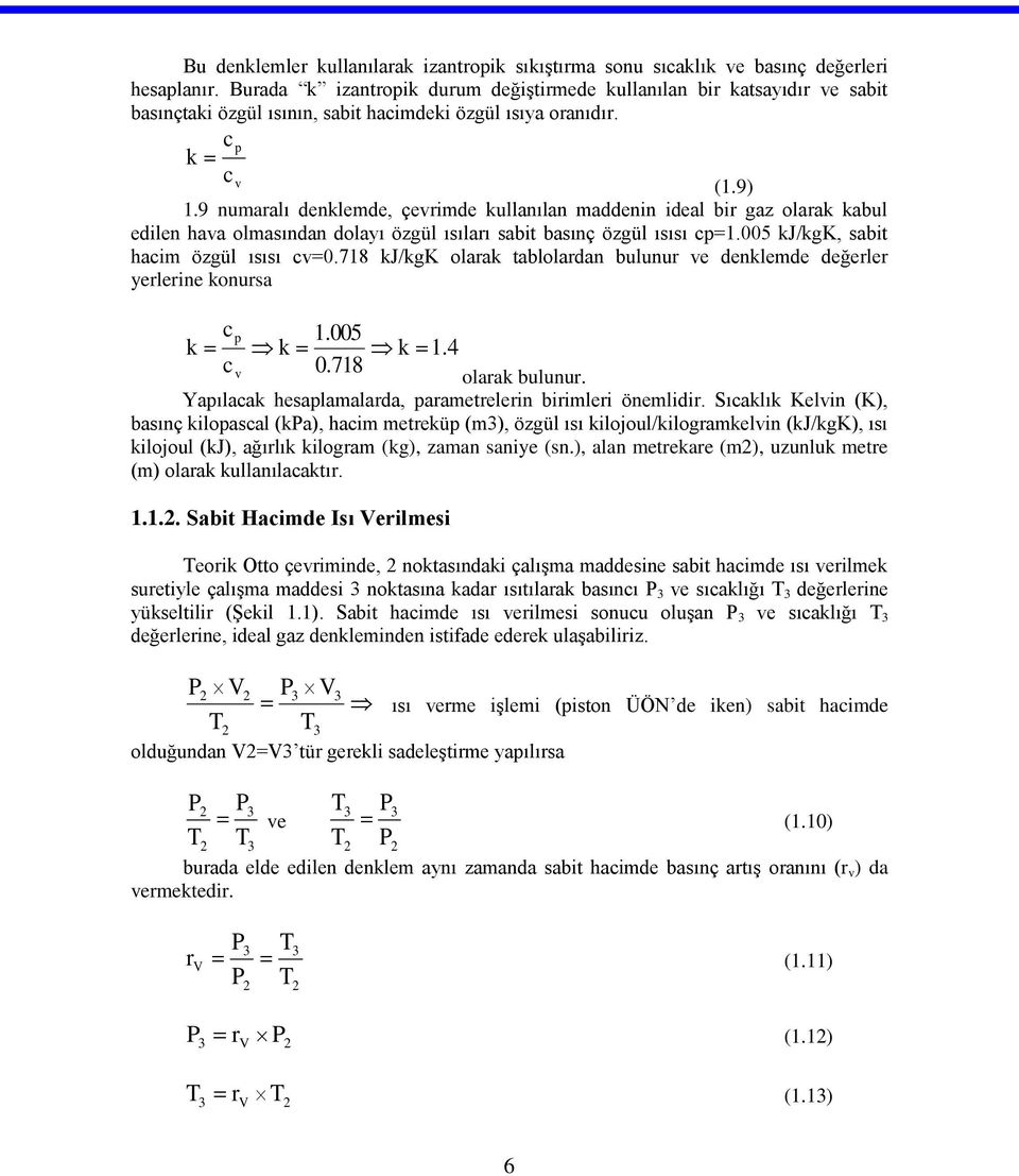 9 numaralı denlemde, çevrimde ullanılan maddenin ideal bir gaz olara abul edilen hava olmasından dolayı özgül ısıları sabit basınç özgül ısısı cp=.005 J/gK, sabit hacim özgül ısısı cv=0.