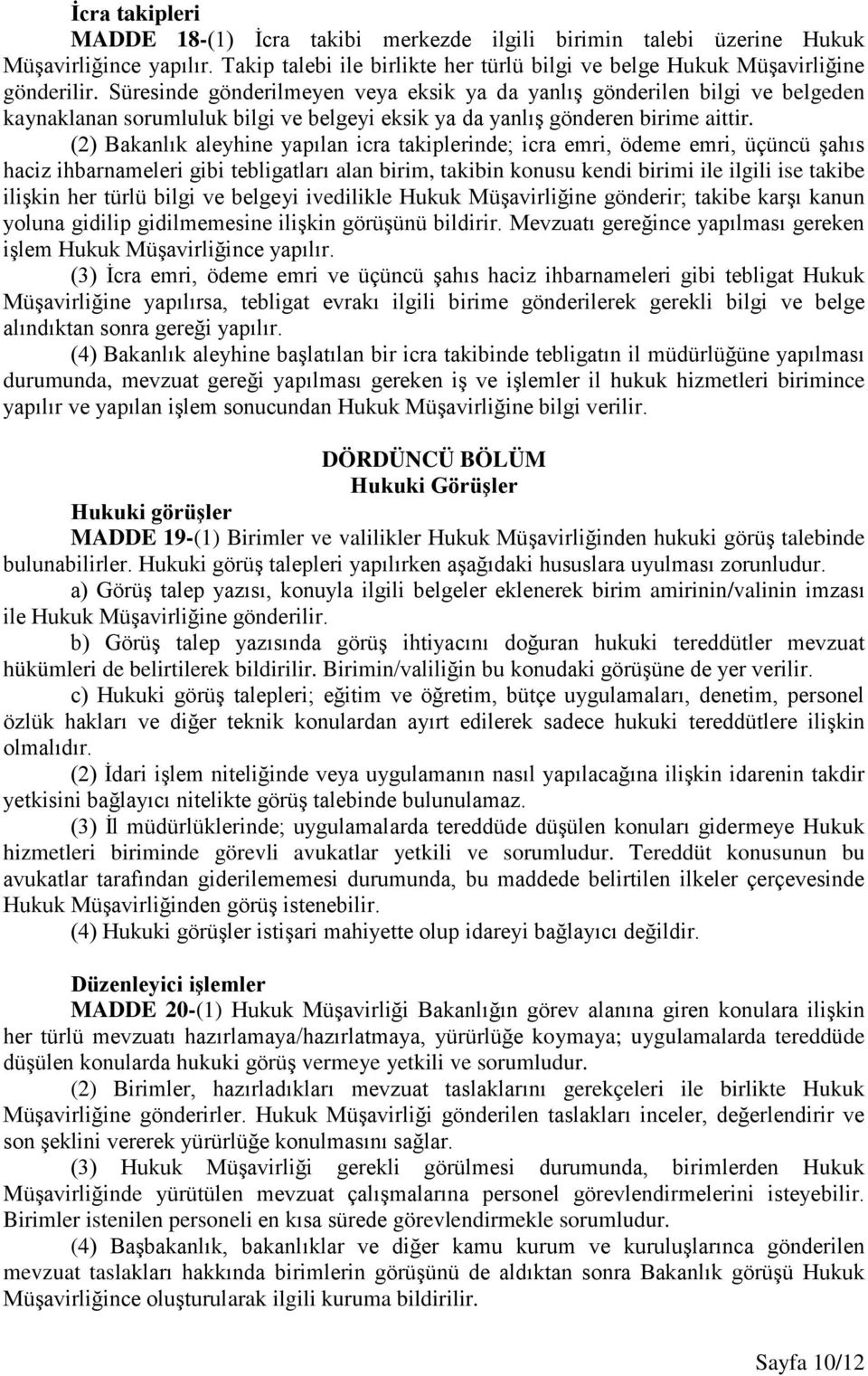 (2) Bakanlık aleyhine yapılan icra takiplerinde; icra emri, ödeme emri, üçüncü şahıs haciz ihbarnameleri gibi tebligatları alan birim, takibin konusu kendi birimi ile ilgili ise takibe ilişkin her