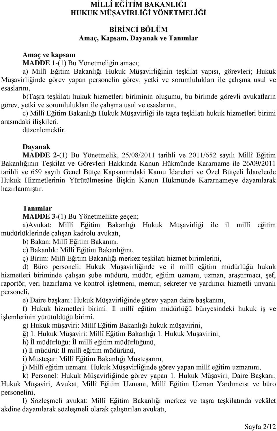 görevli avukatların görev, yetki ve sorumlulukları ile çalışma usul ve esaslarını, c) Millî Eğitim Bakanlığı Hukuk Müşavirliği ile taşra teşkilatı hukuk hizmetleri birimi arasındaki ilişkileri,