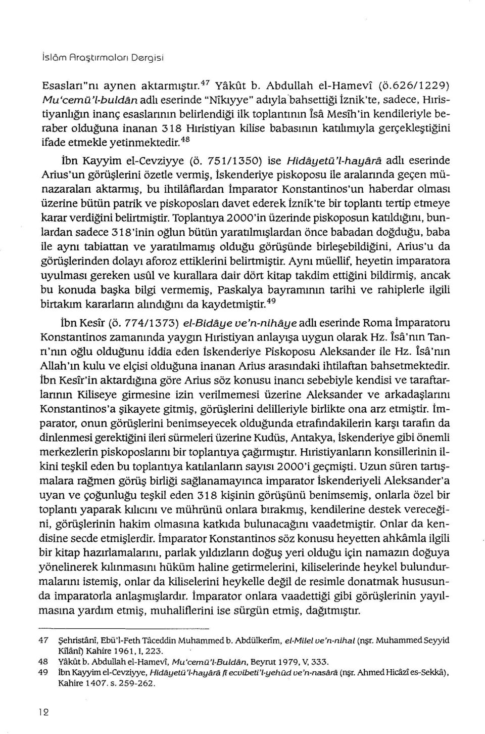 3 ı8 Hıristiyan kilise babasının katılımıyla gerçekleştiğini ifade etmekle yetinmektedir. 48 İbn Kayyim el-cevziyye (ö.