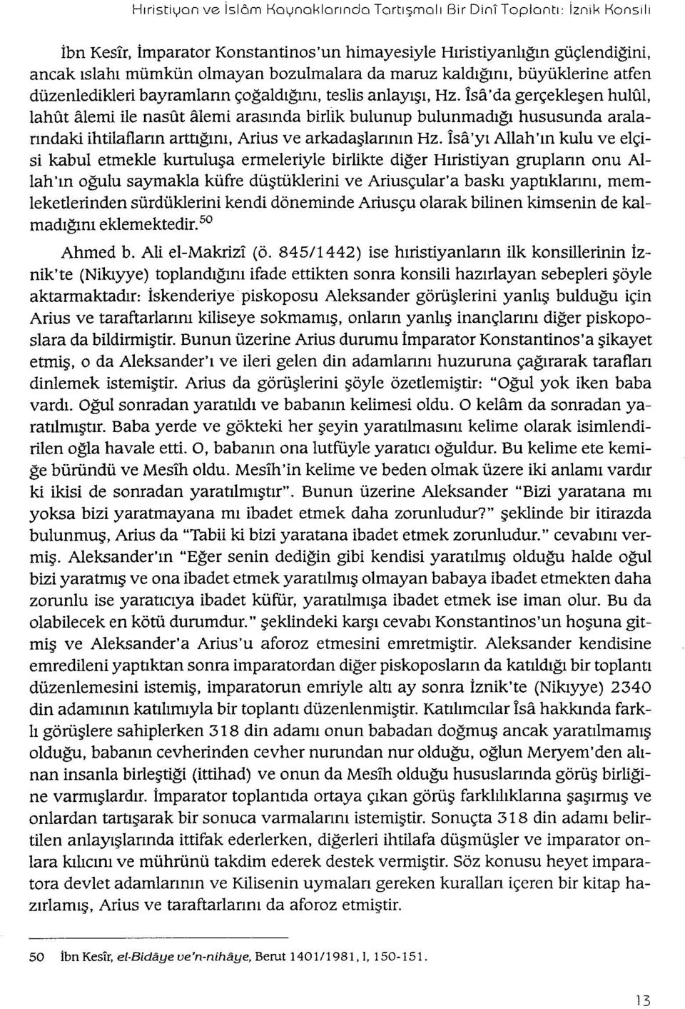 İsa'da gerçekleşen hulül, lahüt alemi ile nasüt alemi arasında birlik bulunup bulunmadığı hususunda aralanndaki ihtilaflann arttığını, Arius ve arkadaşlannın Hz.