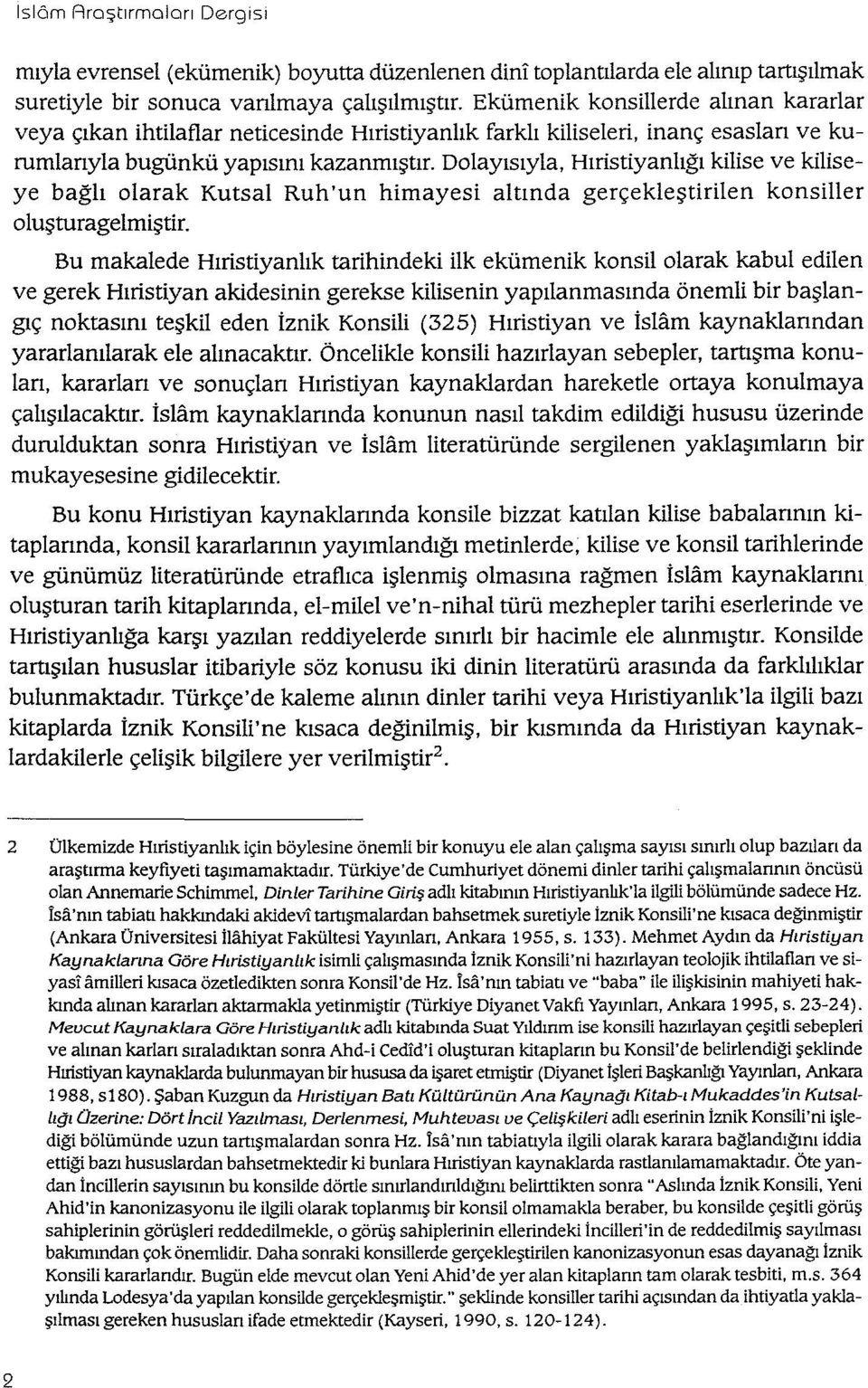 Dolayısıyla, Hıristiyanlığı kilise ve kiliseye bağlı olarak Kutsal Ruh 'un himayesi altında gerçekleştirilen konsiller oluşturagelmiştir.