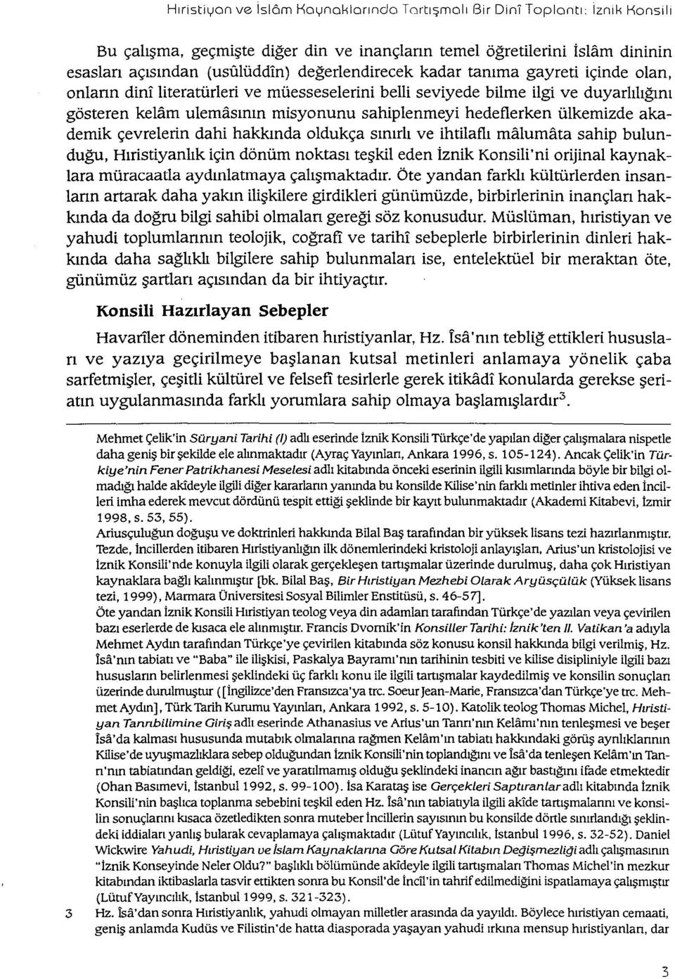 seviyede bilme ilgi ve duyarlılığını gösteren kelam ulemasının misyonunu salıipienmeyi hedeflerken ülkemizde akademik çevrelerin dahi hakkında oldukça sınırlı ve ihtilaflı malumata sahip bulunduğu,