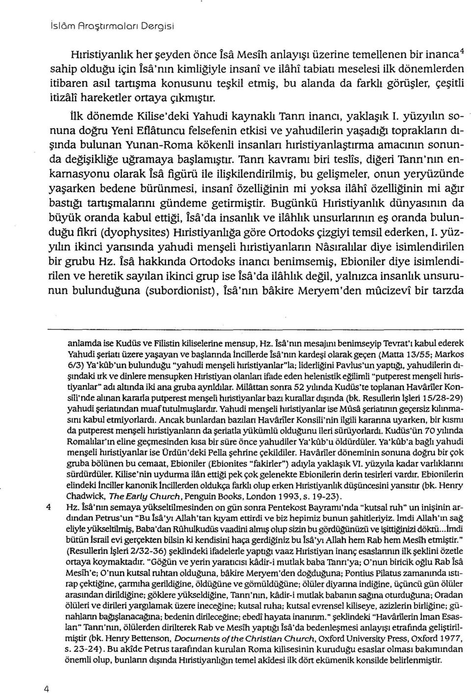 yüzyılın sonuna doğru Yeni Eflatuncu felsefenin etkisi ve yahudilerin yaşadığı topraklann dışında bulunan Yunan-Roma kökenli insanlan hıristiyanlaştırma amacının sonunda değişikliğe uğramaya