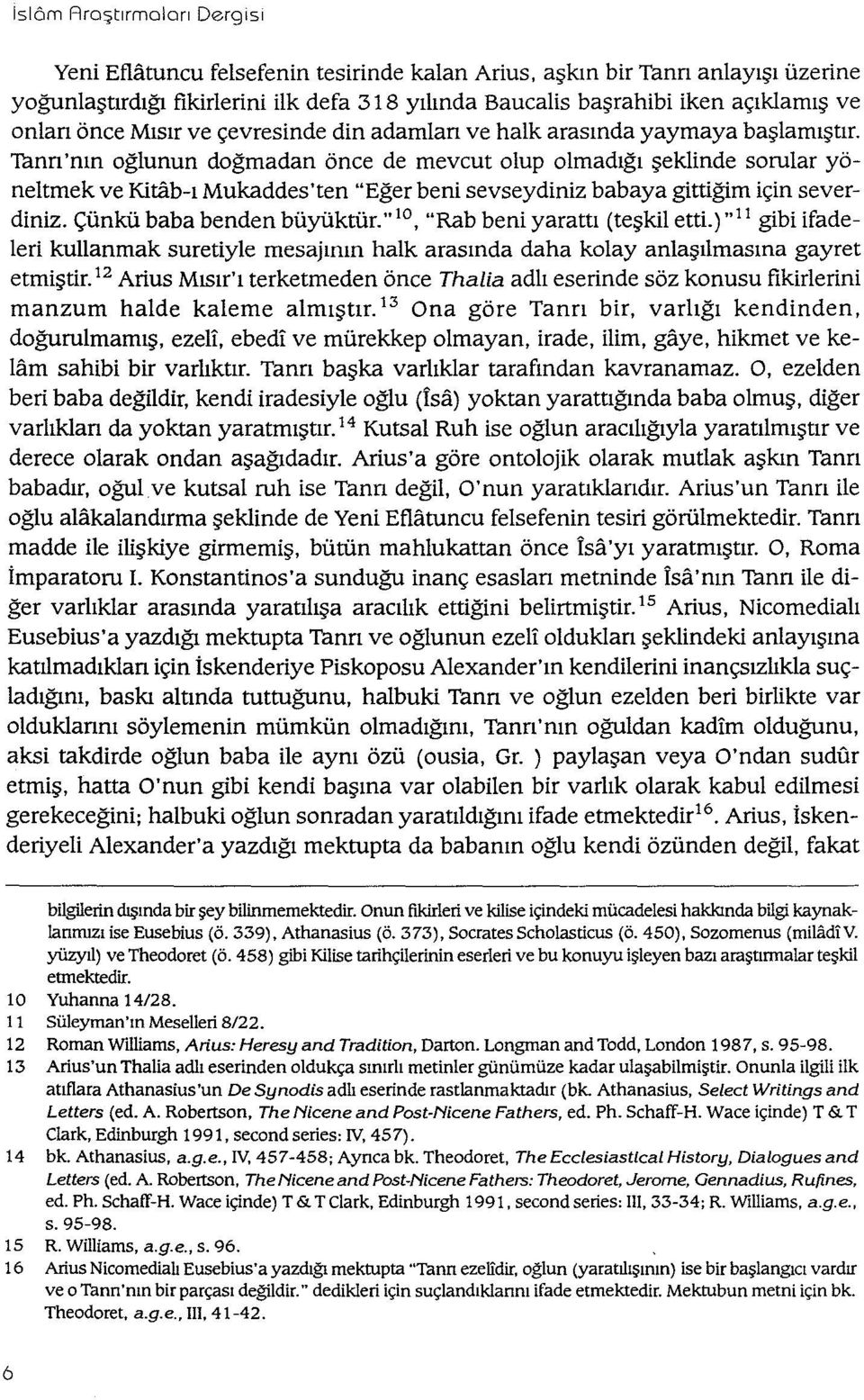 Thnn 'nın oğlunun doğmadan önce de mevcut olup olmadığı şeklinde sorular yöneltmek ve Kitab-ı Mukaddes'ten "Eğer beni sevseydiniz babaya gittiğim için severdiniz. Çünkü baba benden büyüktür.