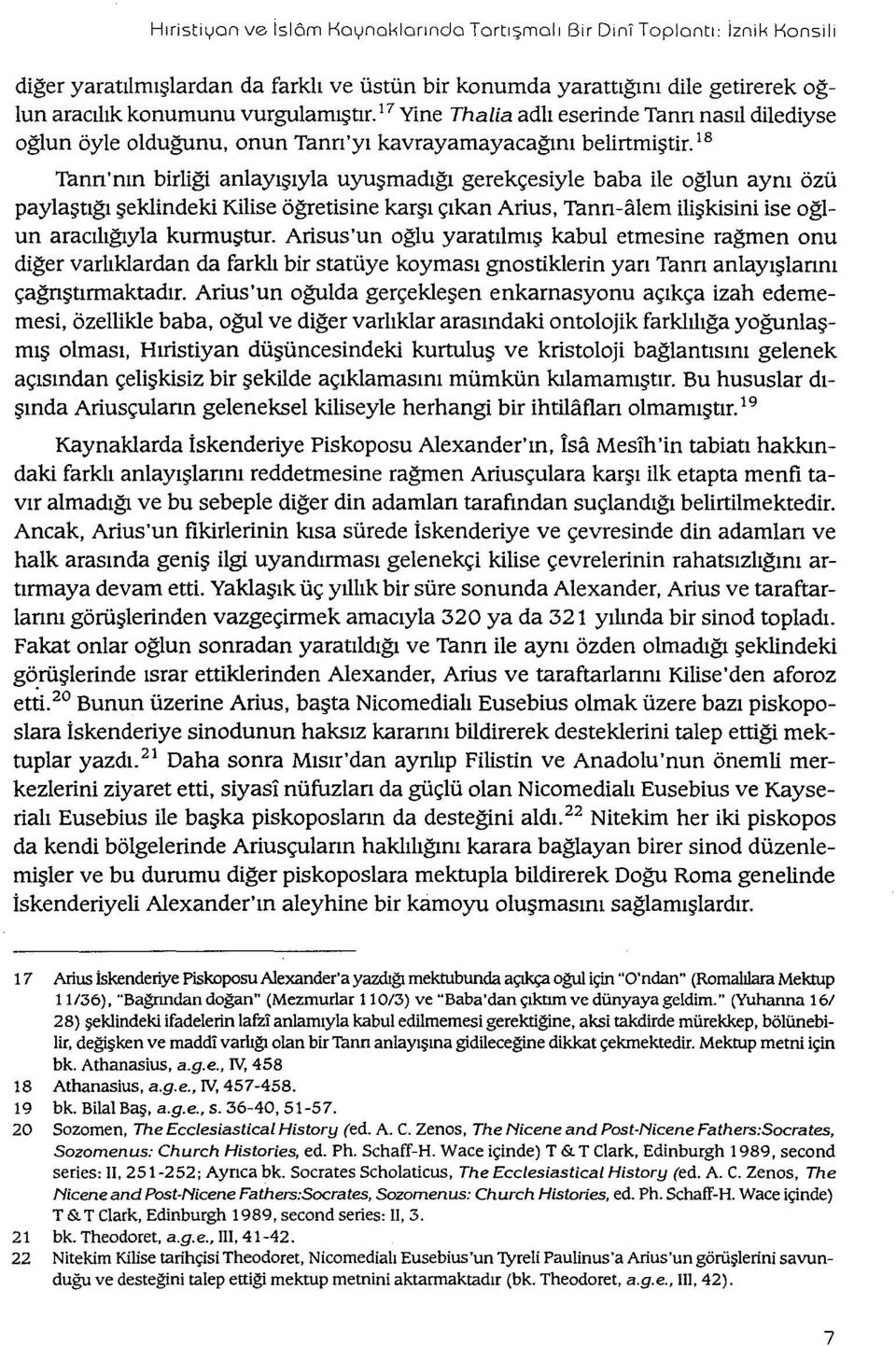 18 Tanrı'nın birliği anlayışıyla uyuşmadığı gerekçesiyle baba ile oğlun aynı özü paylaştığı şeklindeki Kilise öğretisine karşı çıkan Arius, Tann-iHem ilişkisini ise oğlun aracılığıyla kurmuştur.