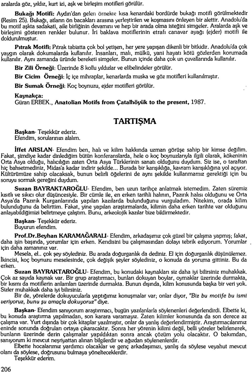 Aralarda aşk ve birleşimi gösteren renkler bulunur. İri baklava motiflerinin etrafı canavar ayağı (ejder) motifi ile doldurulmuştur.