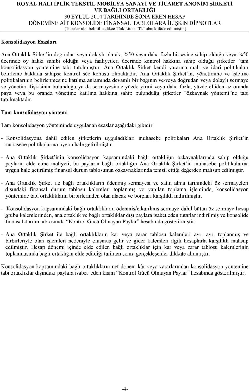 Ana Ortaklık Şirket in, yönetimine ve işletme politikalarının belirlenmesine katılma anlamında devamlı bir bağının ve/veya doğrudan veya dolaylı sermaye ve yönetim ilişkisinin bulunduğu ya da