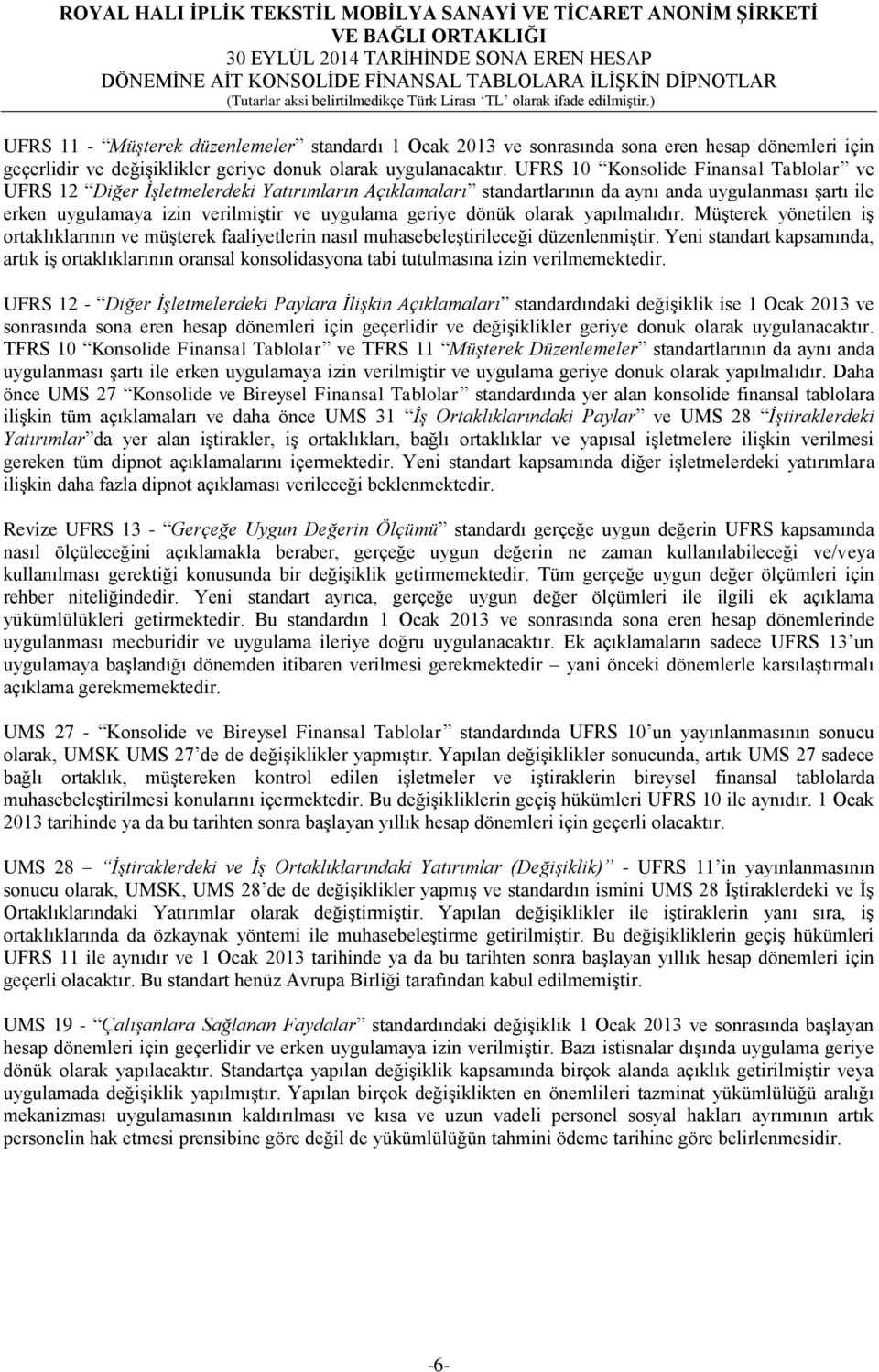 dönük olarak yapılmalıdır. Müşterek yönetilen iş ortaklıklarının ve müşterek faaliyetlerin nasıl muhasebeleştirileceği düzenlenmiştir.