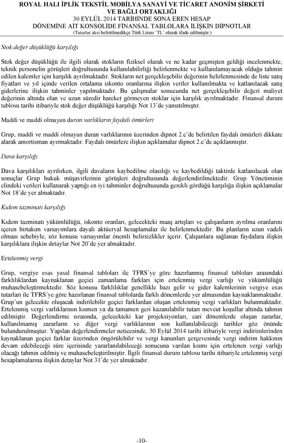 Stokların net gerçekleşebilir değerinin belirlenmesinde de liste satış fiyatları ve yıl içinde verilen ortalama iskonto oranlarına ilişkin veriler kullanılmakta ve katlanılacak satış giderlerine