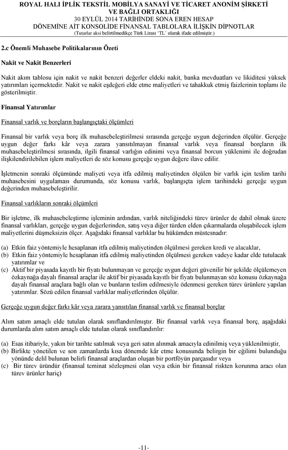 Finansal Yatırımlar Finansal varlık ve borçların başlangıçtaki ölçümleri Finansal bir varlık veya borç ilk muhasebeleştirilmesi sırasında gerçeğe uygun değerinden ölçülür.