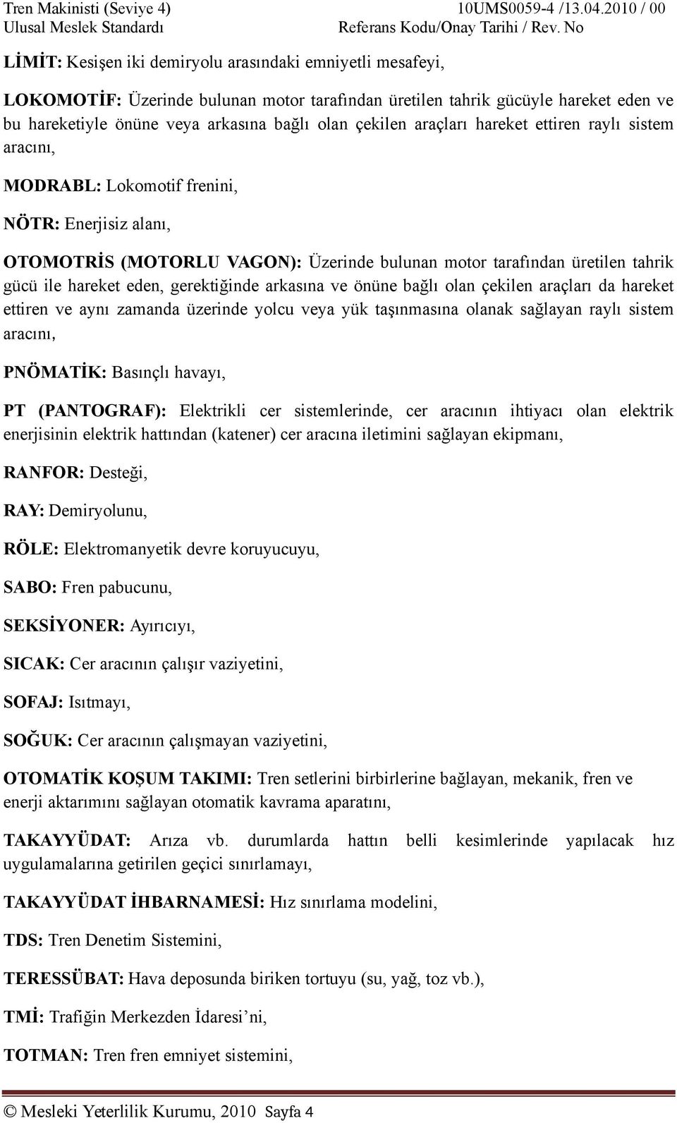 çekilen araçları hareket ettiren raylı sistem aracını, MODRABL: Lokomotif frenini, NÖTR: Enerjisiz alanı, OTOMOTRİS (MOTORLU VAGON): Üzerinde bulunan motor tarafından üretilen tahrik gücü ile hareket