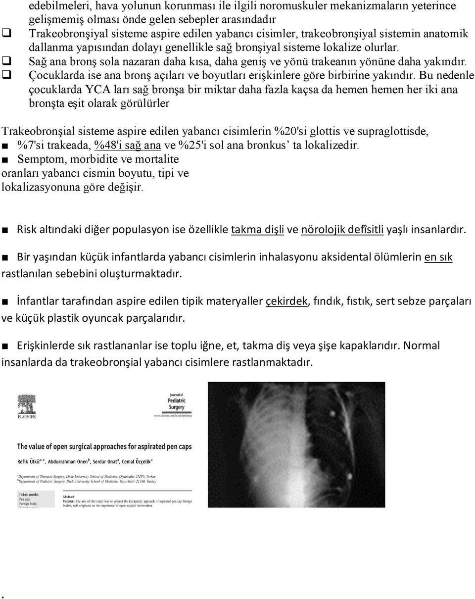 Çocuklarda ise ana bronş açıları ve boyutları erişkinlere göre birbirine yakındır Bu nedenle çocuklarda YCA ları sağ bronşa bir miktar daha fazla kaçsa da hemen hemen her iki ana bronşta eşit olarak