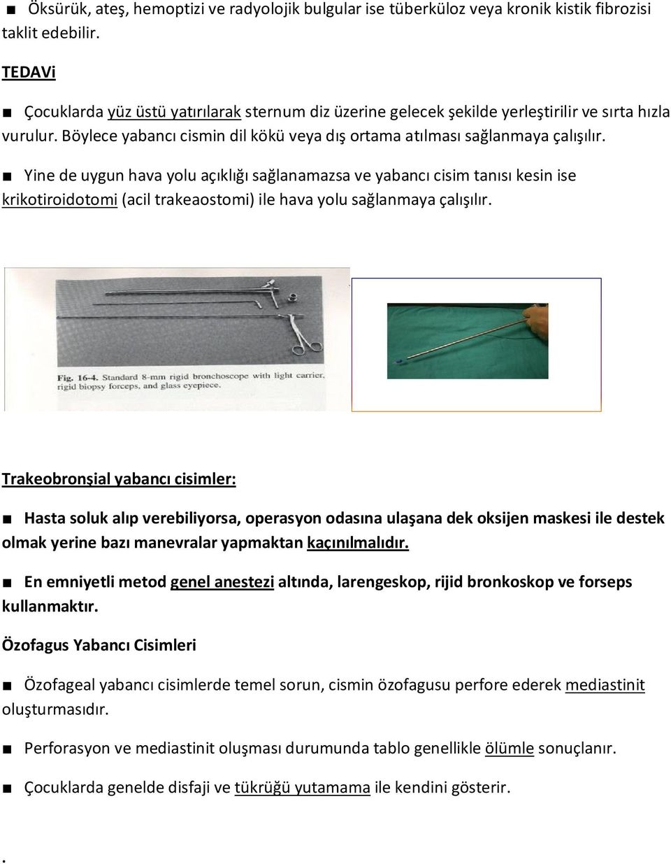 (acil trakeaostomi) ile hava yolu sağlanmaya çalışılır Trakeobronşial yabancı cisimler: Hasta soluk alıp verebiliyorsa, operasyon odasına ulaşana dek oksijen maskesi ile destek olmak yerine bazı