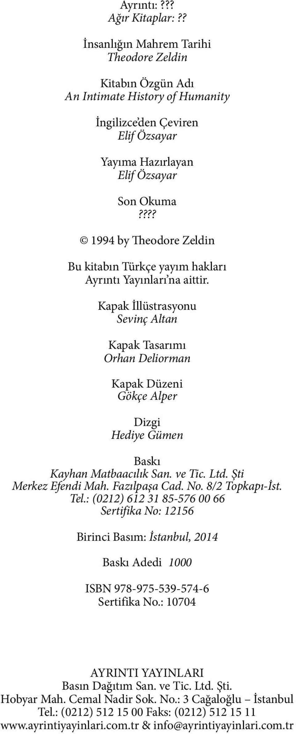 Kapak İllüstrasyonu Sevinç Altan Kapak Tasarımı Orhan Deliorman Kapak Düzeni Gökçe Alper Dizgi Hediye Gümen Baskı Kayhan Matbaacılık San. ve Tic. Ltd. Şti Merkez Efendi Mah. Fazılpaşa Cad. No.