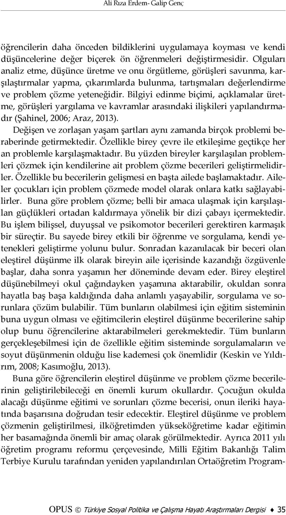 Bilgiyi edinme biçimi, açıklamalar üretme, görüşleri yargılama ve kavramlar arasındaki ilişkileri yapılandırmadır (Şahinel, 2006; Araz, 2013).